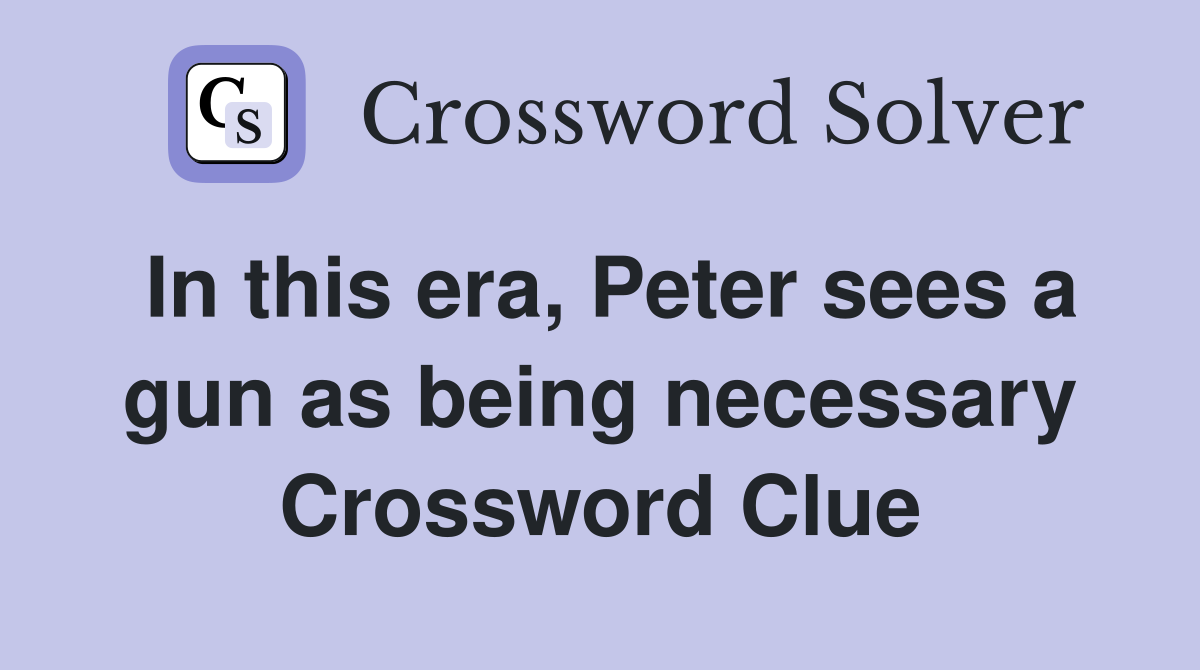 In this era, Peter sees a gun as being necessary Crossword Clue
