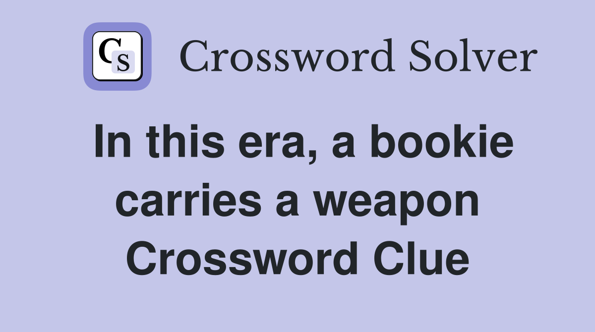 In this era, a bookie carries a weapon Crossword Clue