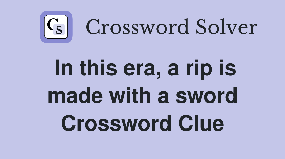 In this era, a rip is made with a sword Crossword Clue