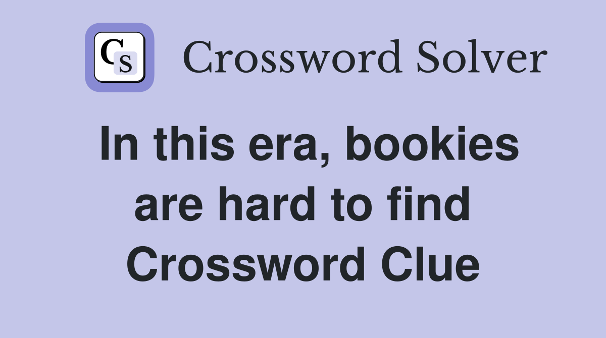 In this era, bookies are hard to find Crossword Clue