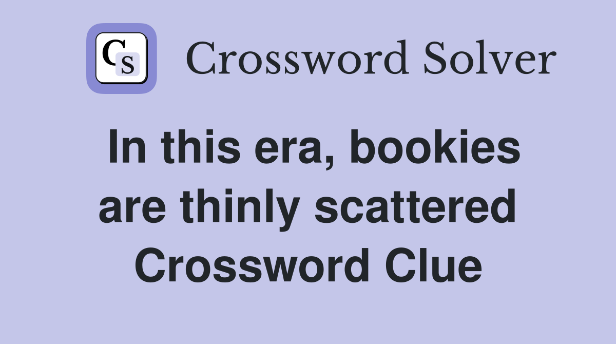 In this era, bookies are thinly scattered Crossword Clue