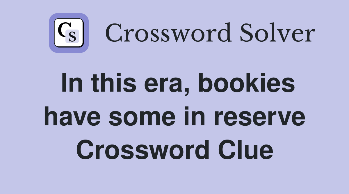 In this era, bookies have some in reserve Crossword Clue