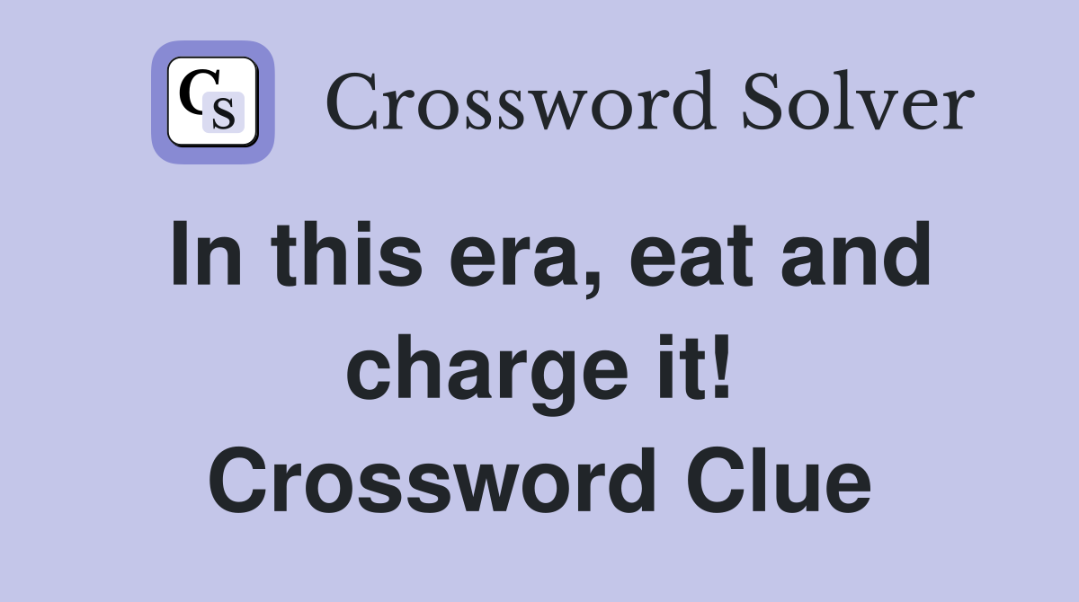 In this era, eat and charge it! Crossword Clue
