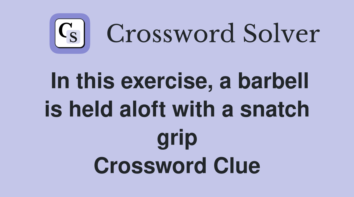 In this exercise, a barbell is held aloft with a snatch grip Crossword Clue