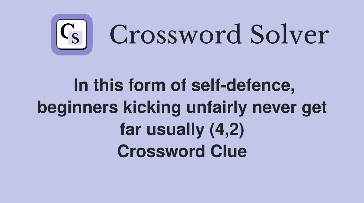 In this form of self-defence, beginners kicking unfairly never get far usually (4,2) Crossword Clue