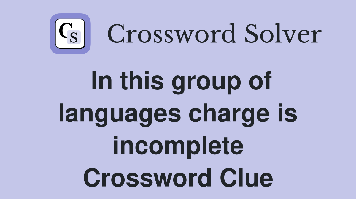 In this group of languages charge is incomplete Crossword Clue