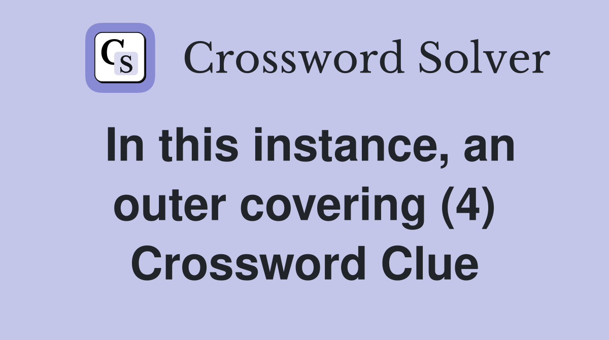 In this instance, an outer covering (4) Crossword Clue