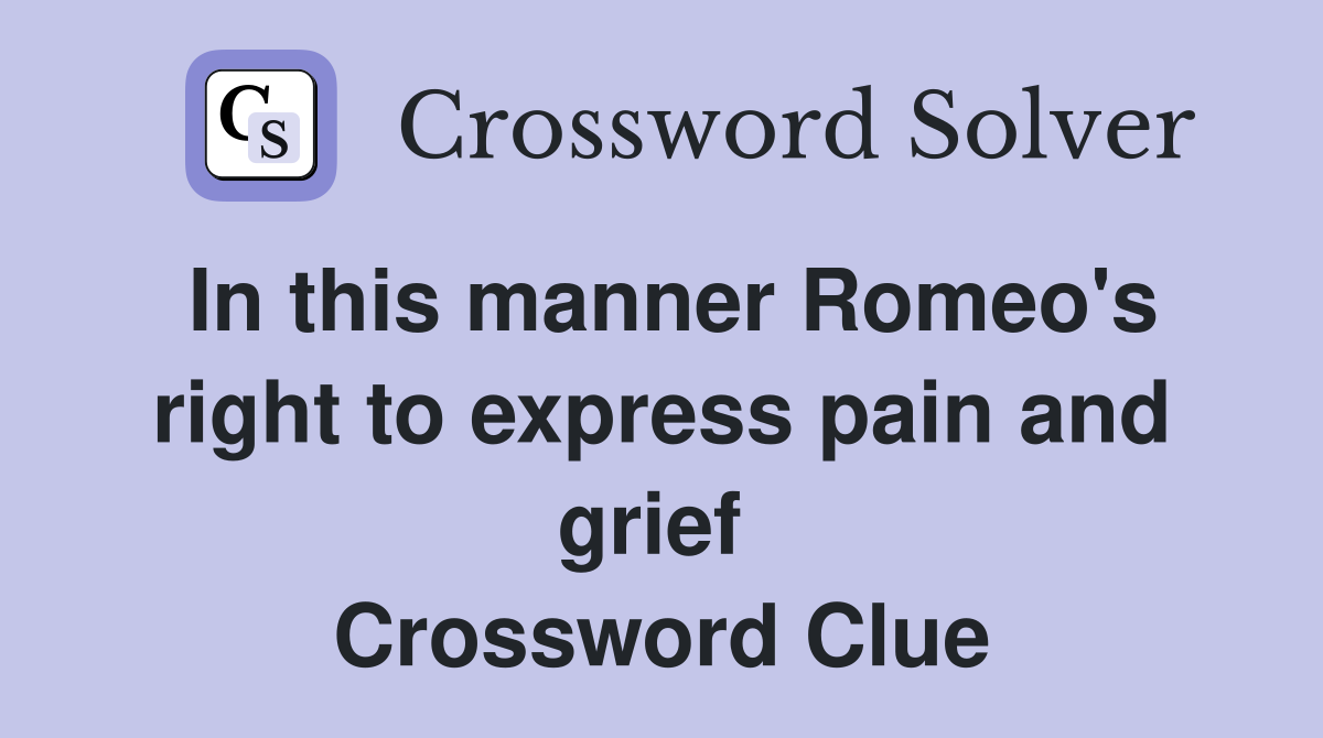 In this manner Romeo's right to express pain and grief  Crossword Clue