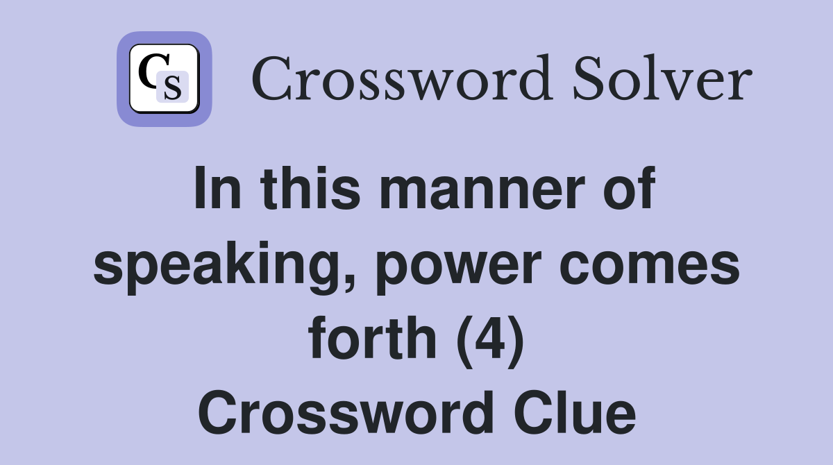 In this manner of speaking, power comes forth (4) Crossword Clue