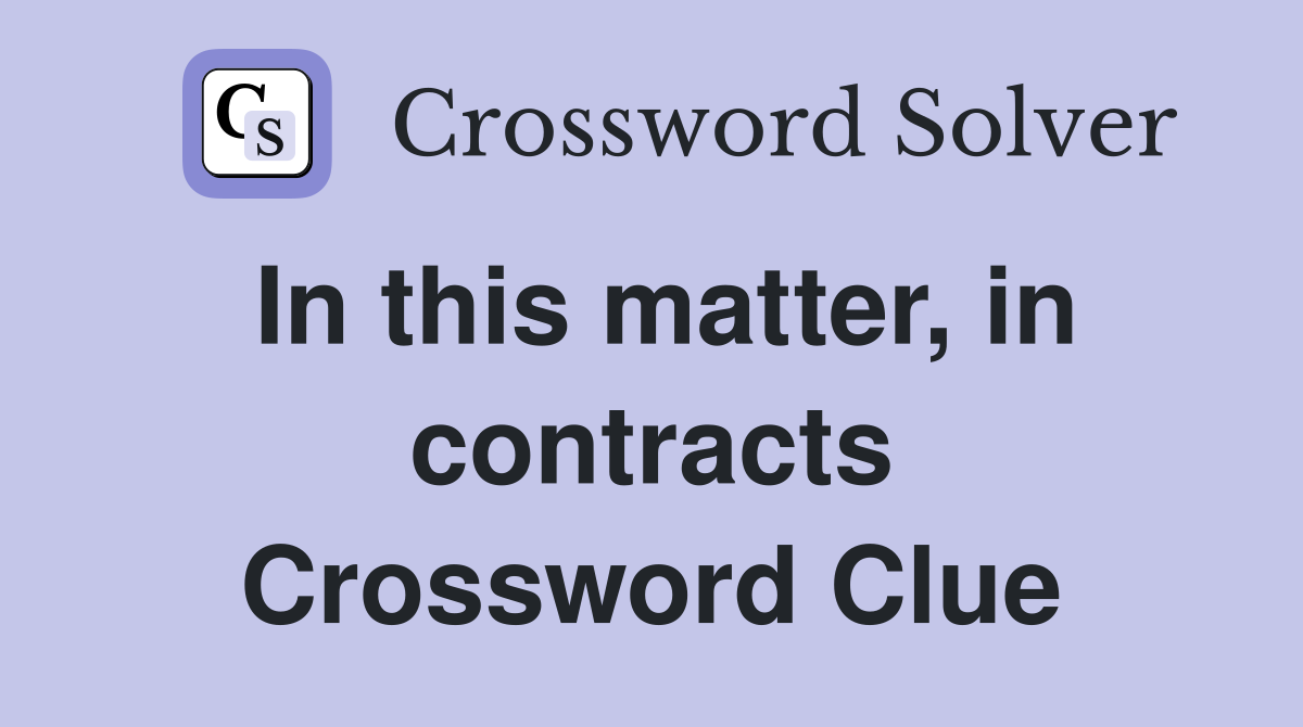 In this matter, in contracts Crossword Clue