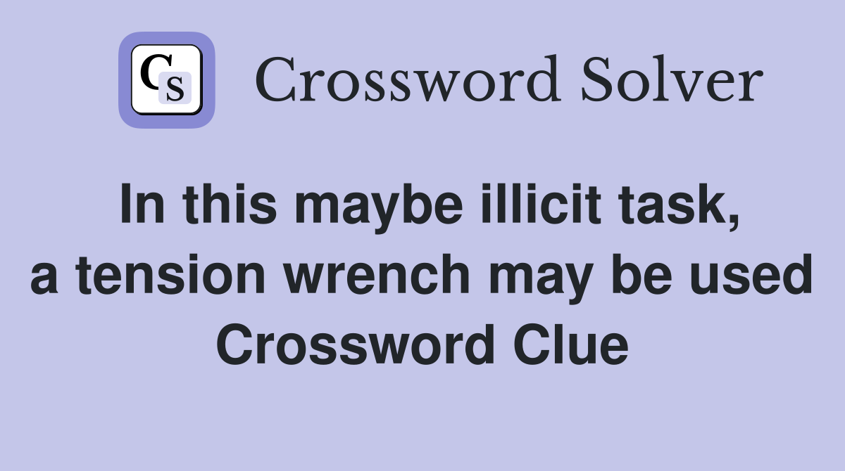 In this maybe illicit task, a tension wrench may be used Crossword Clue