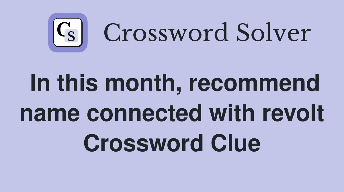 In this month, recommend name connected with revolt Crossword Clue