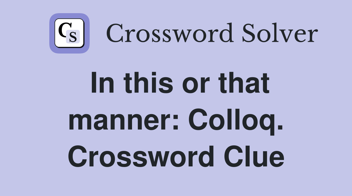 In this or that manner: Colloq. Crossword Clue