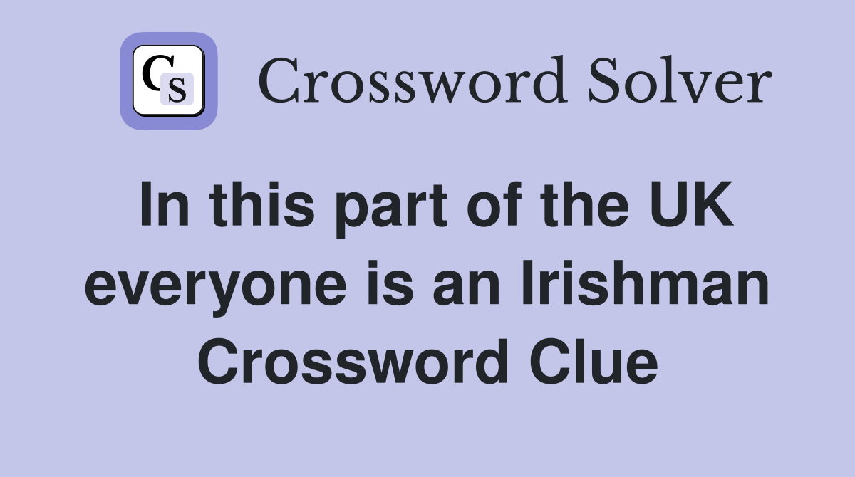 In this part of the UK everyone is an Irishman Crossword Clue