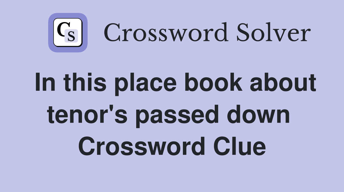 In this place book about tenor's passed down  Crossword Clue