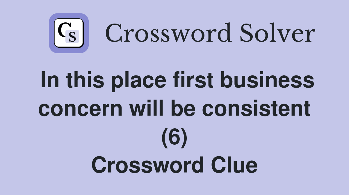 In this place first business concern will be consistent (6) Crossword Clue