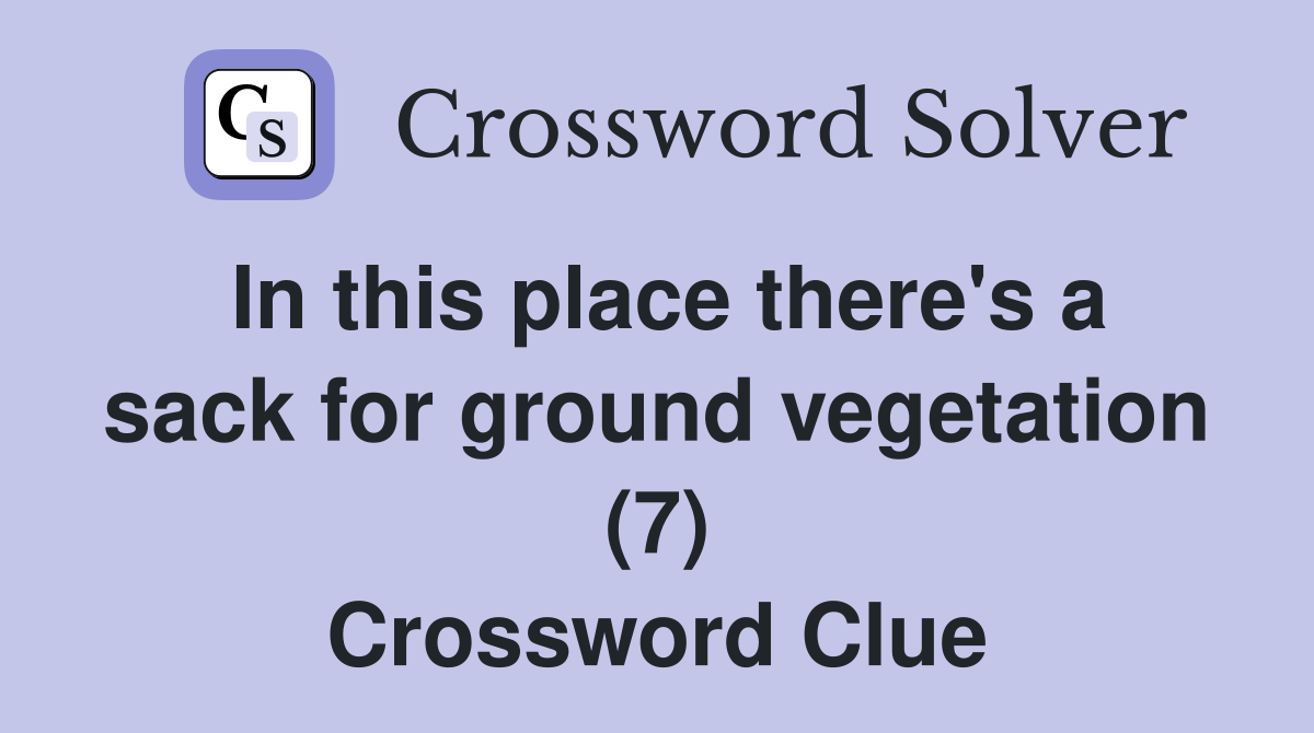 In this place there's a sack for ground vegetation (7) Crossword Clue