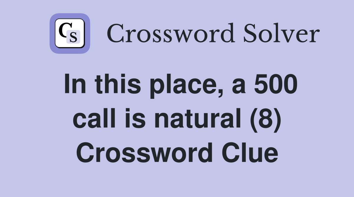 In this place, a 500 call is natural (8) Crossword Clue