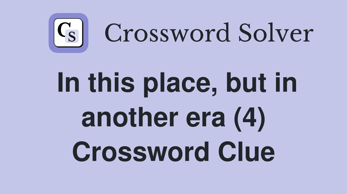 In this place, but in another era (4) Crossword Clue