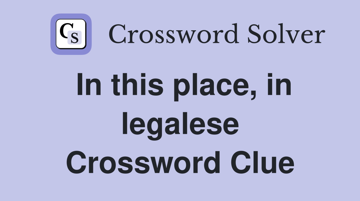 In this place, in legalese Crossword Clue