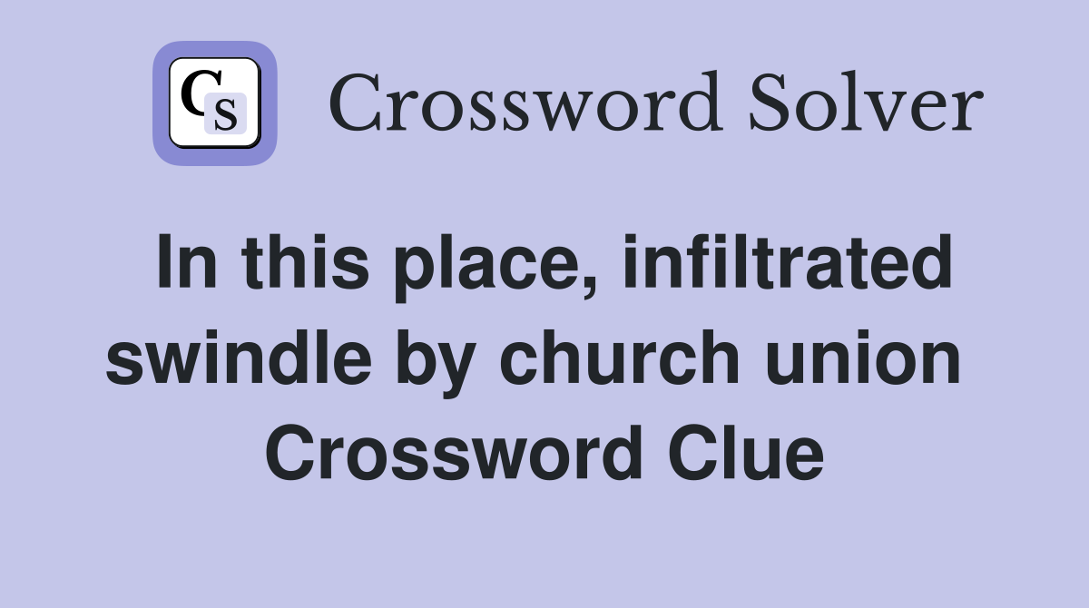 In this place, infiltrated swindle by church union  Crossword Clue