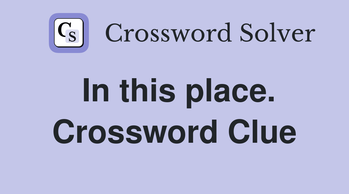 In this place. Crossword Clue
