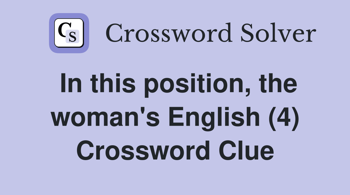 In this position, the woman's English (4) Crossword Clue