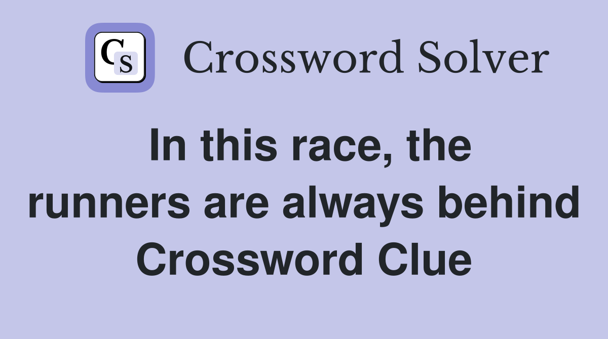 In this race, the runners are always behind Crossword Clue