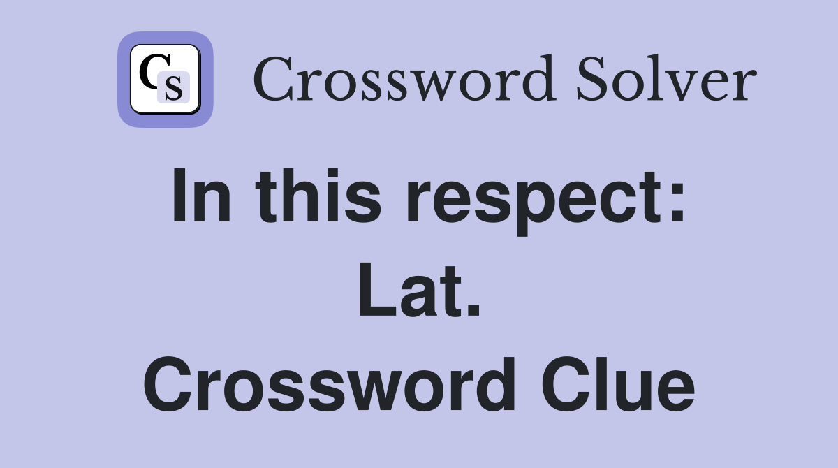 In this respect: Lat. Crossword Clue
