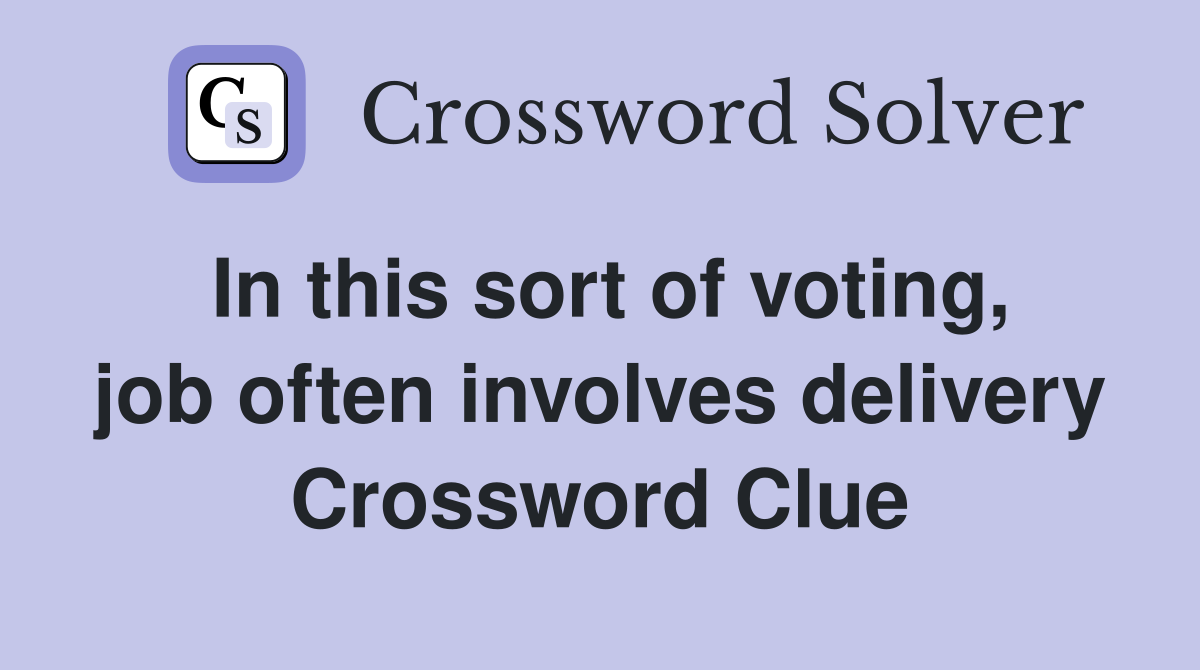 In this sort of voting, job often involves delivery Crossword Clue