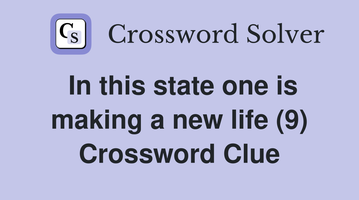 In this state one is making a new life (9) Crossword Clue