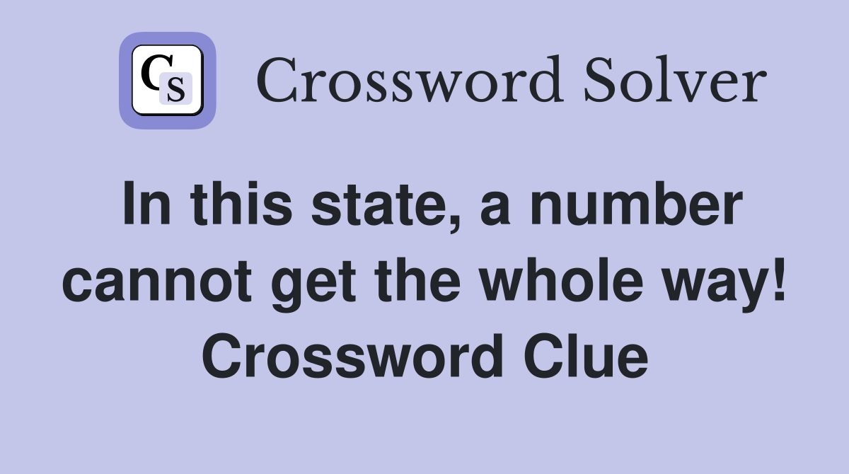 In this state, a number cannot get the whole way! Crossword Clue