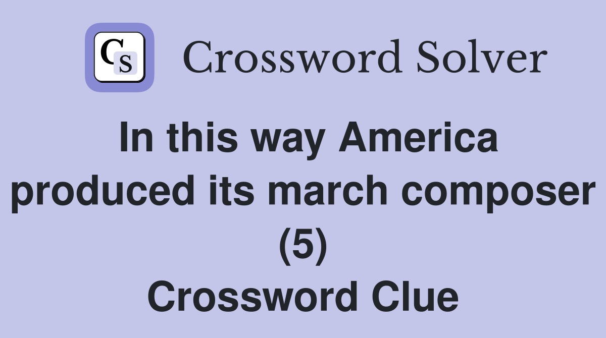 In this way America produced its march composer (5) Crossword Clue