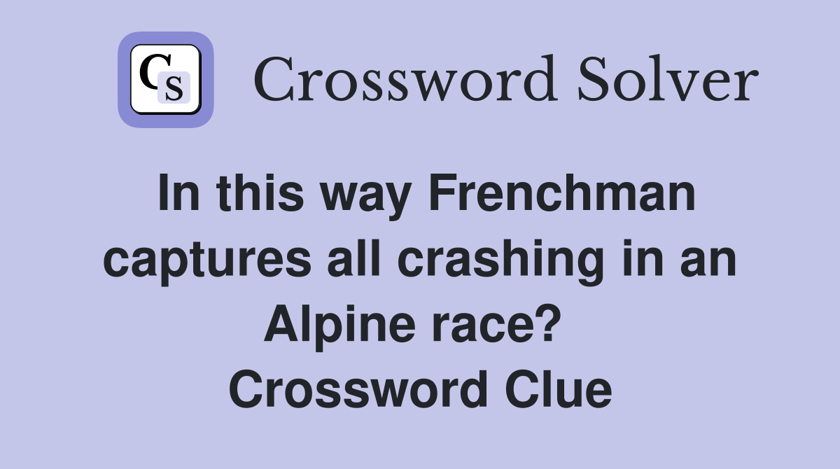 In this way Frenchman captures all crashing in an Alpine race?  Crossword Clue