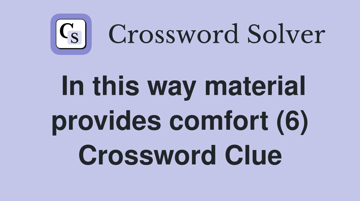 In this way material provides comfort (6) Crossword Clue