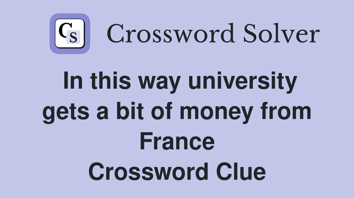 In this way university gets a bit of money from France Crossword Clue