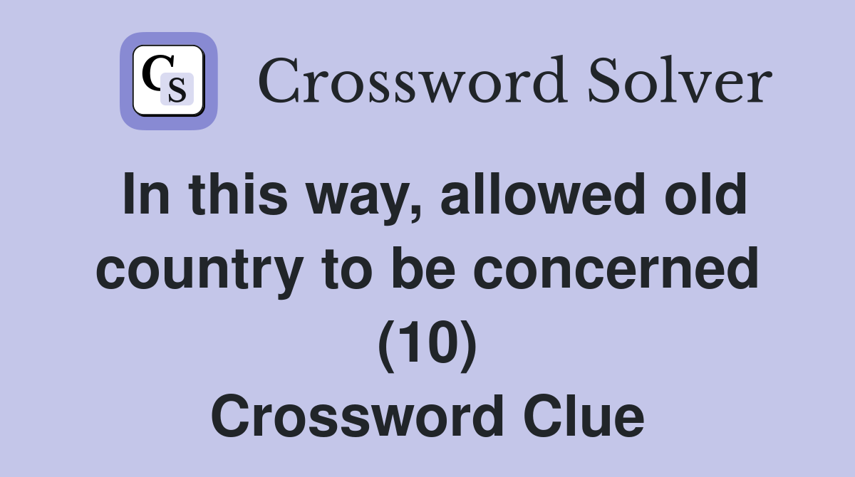 In this way, allowed old country to be concerned (10) Crossword Clue