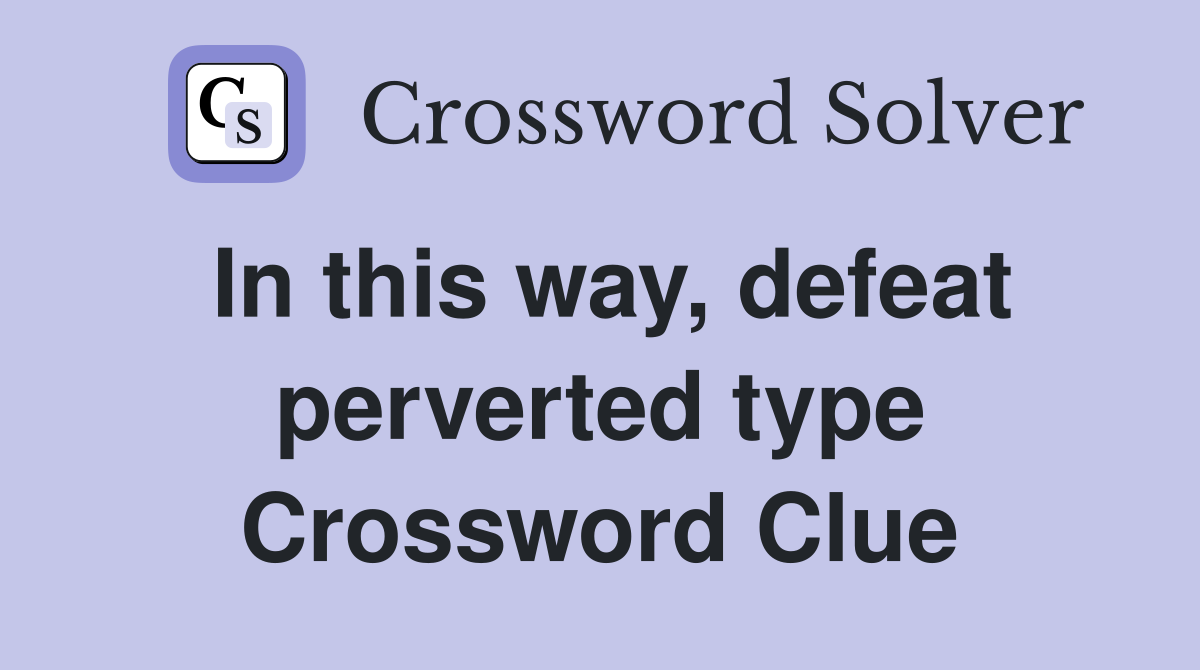 In this way, defeat perverted type Crossword Clue