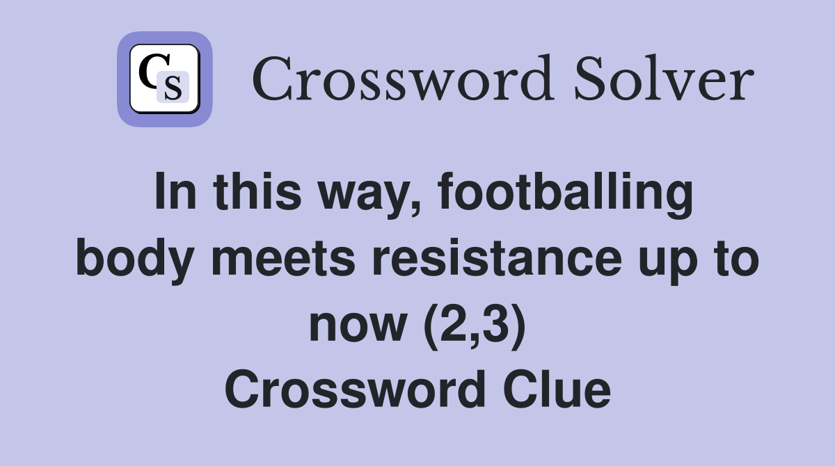 In this way, footballing body meets resistance up to now (2,3) Crossword Clue