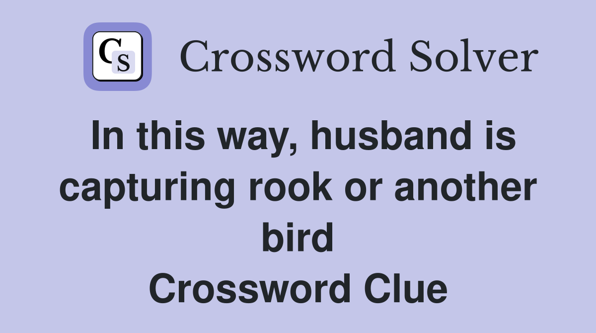 In this way, husband is capturing rook or another bird Crossword Clue