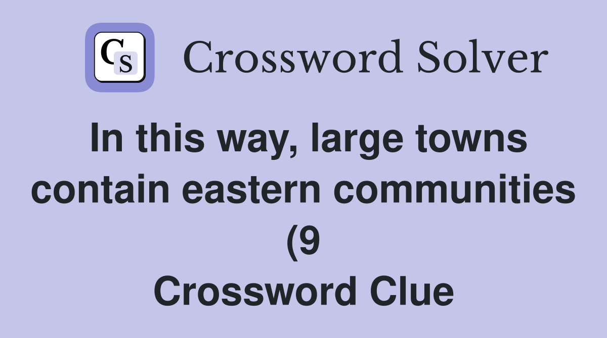 In this way large towns contain eastern communities (9) Crossword In this way large towns contain eastern communities (9) Crossword