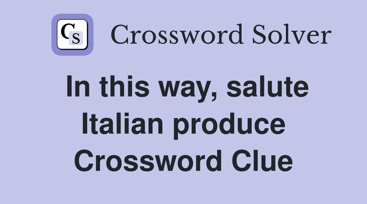 In this way, salute Italian produce Crossword Clue