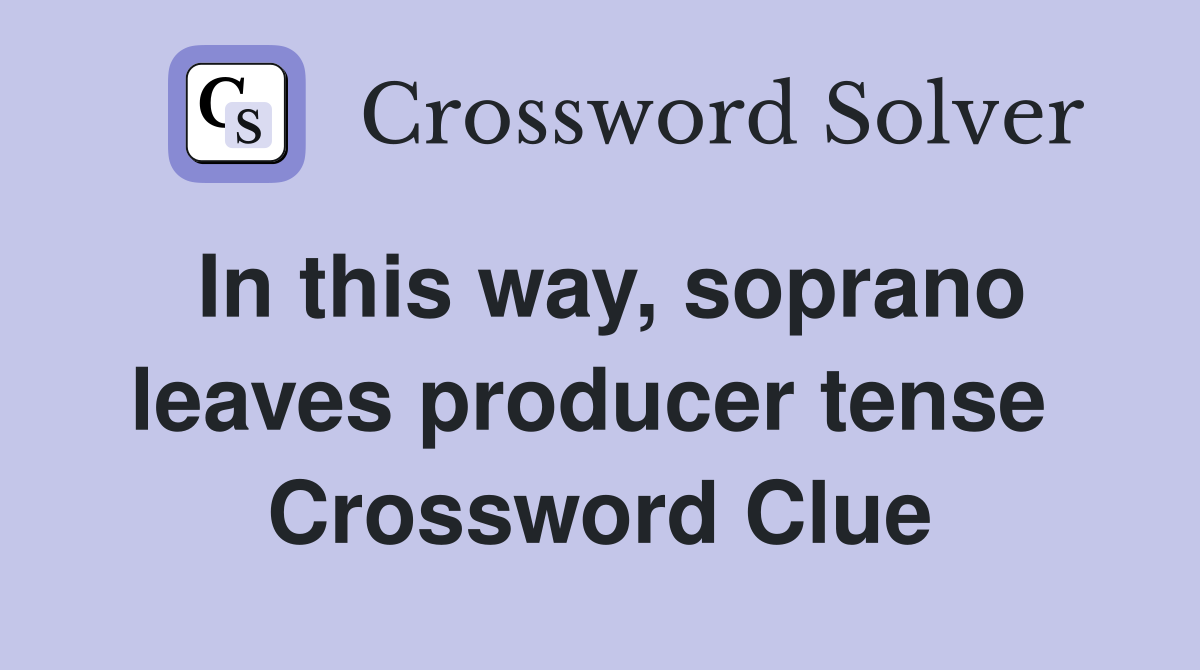 In this way, soprano leaves producer tense  Crossword Clue