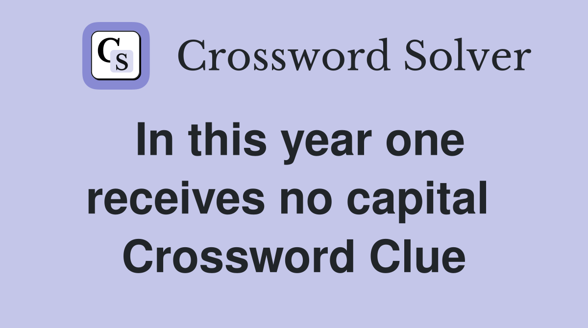 In this year one receives no capital  Crossword Clue