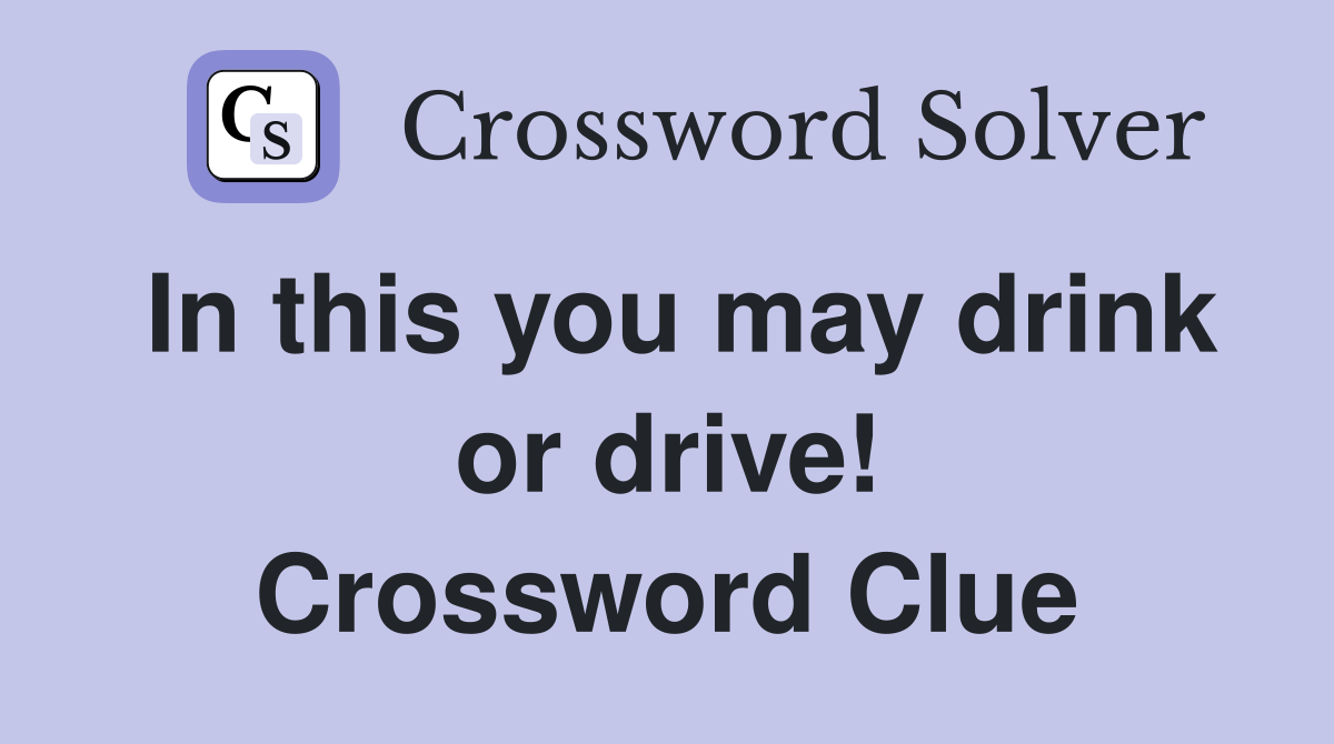 In this you may drink or drive! Crossword Clue