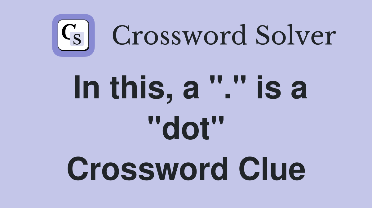 In this, a "." is a "dot" Crossword Clue
