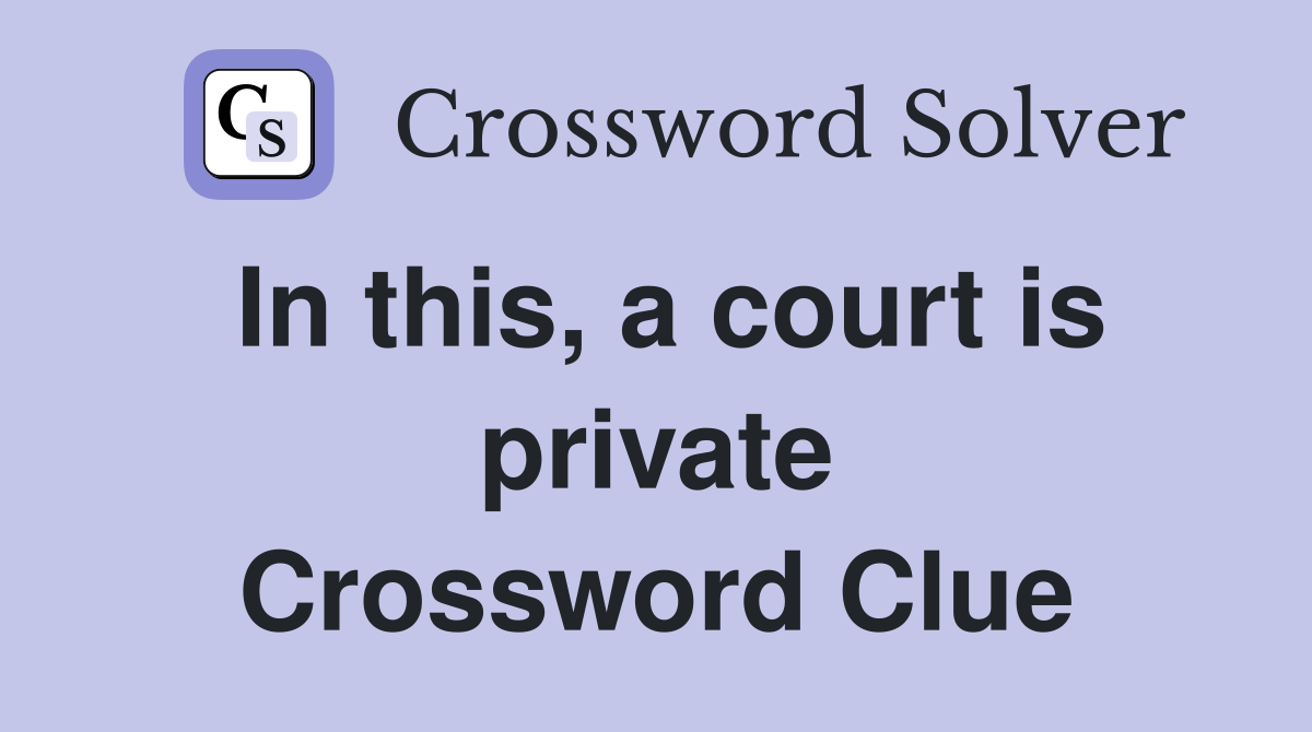In this, a court is private Crossword Clue