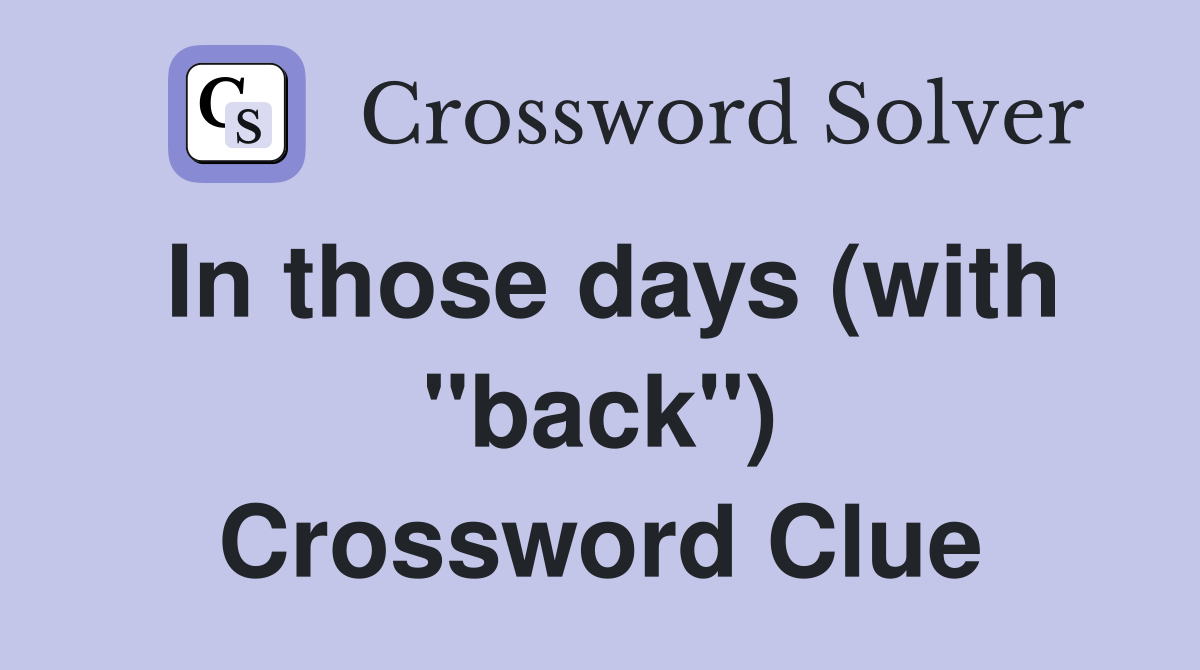 In those days (with "back") Crossword Clue