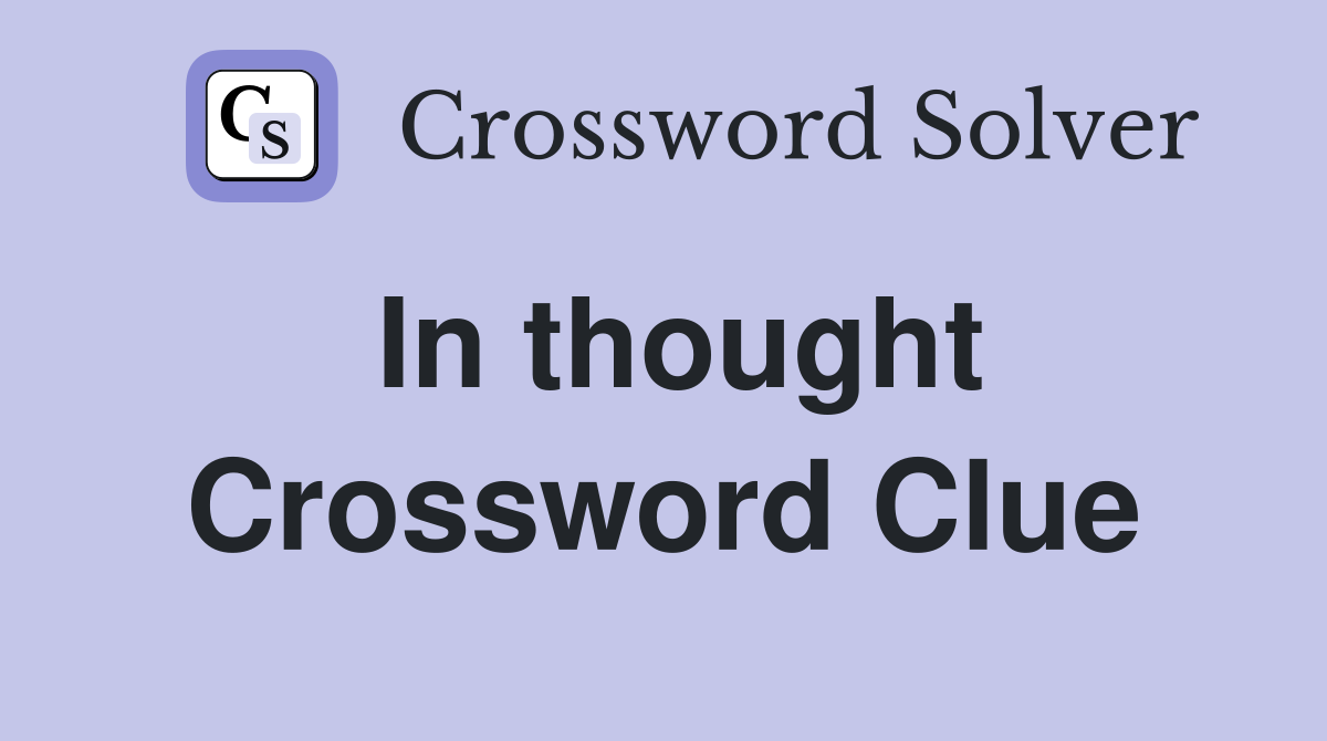 In thought Crossword Clue