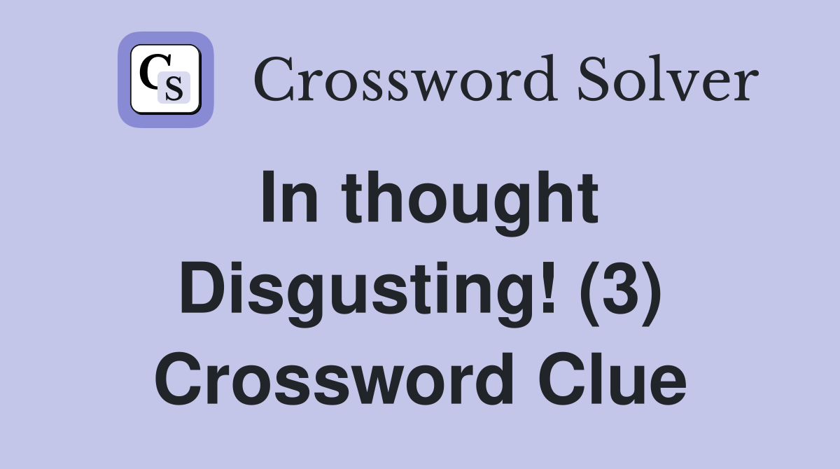 In thought Disgusting! (3) Crossword Clue